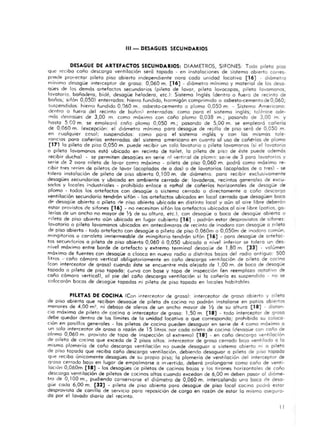 111- DESAGOES SECUNDARIOS
DESAGOE DE ARTEFACTOS SECUNDARIOS, DIAMETROS, SIFONES: Todo pdeto p;so
que recibo coño descargo ventilación será topodo . en instalaciones de sistema abierto corres-
ponde pro"ector pileta piso abierta independiente poro codo unidad locativo [16] - diómet ro
mínimo d!!sogüe ¡nte/cepror de graso: 0,060 m. [1 6 ] - diómelro mínimo y moteriol de los desQ-
qües de los demás artefactos secunda rios (pileta de lavar, pileto lavocopos, pileto lavamanos,
lavotorio. bañadero, bide, desagüe heladero, etc,): Sistema Ingles (den tro o fue ra de recinto de
baños; sifón 0,050> enterrados; hierro fundido, h ormigón comprim ido o osbesto-cementodeO,060;
suspendidas: hierro fundido 0 ,060 m.. asbesto-cemento O plomo 0,050 m. - Sistema Americano:
dentro o fucra del recinto de bañosl enterrados: como poro el sistema inglés; tolerase ade-
mós desoaües de 3,00 m. como móximo con coño plomo 0,038 m.; posa ndo de 3,00 m. y
ha sta 5 CO m. se emolearó coño plomo 0.050 m.; posando de 5,00 m. se emplearó cañería
de 0,060 m. (excepción: el diómetro mínimo poro desagüe de re jil la de piso seró de 0,050 m.
en cualquier co')a); suspendidos: como poro el sistema ingléli: y con los m ismas tole-
rancias poro cañedos enterrados del sistema omericono en cuo"to 01 uso de cañl!rías de plomo
[171 la pileta de piso 0,050 m. puede recibir un !olo lavatorio o pi leto lavamanos (si el lavatorio
o pileta la vamanos está ubicado en recinto de tailer, la pileta de piso de éste puede odemos
recibir ducho) - se permiten desa~ües en serie n i vert ir:ol de plomn: serie de 3 poro lovatorio,) y
serie de 2 DOro oileta de lavar cemo máximo - oileto de piso 0,060 m . podrá como máximo re-
cibir tres <:priec;; de oi letos de lavar (acoplados de a dos) o de lavatorios (acoplados de o tres) - se
tolera instalación de pileta de piso abierto 0, 100 m. de d iámetro. poro recibi r exclusivamente
desagües secundarios y ubicado en a mbiente cerrado de: lavaderos, recintos generales de excu-
sodos y locoles ¡.,dustriales - prohibida enloce O romal de cañerlos hOrizontoles de desagüe de
plomo - todos las artefactos con desagüe o sis temo cerrodo o directamente o coño descarqa
ventilación secundario tendrán sifón. los artefactos ubicados en local cerrado que desagüen boca
dp desag¡ie abierto o pileta rle piso abierto ubicado en d istinto local y a ún 01 ai re libre deberon
estar provistos de sifones [16] . no necesitan si fón los a rtefactos ubicados 01 aire libre (patios, ga-
lerias de un ancho na mayor de Y2 de su a ltura, etc.), con deso9üe O boca de desagüe abierta o
rilcta de piso abierta aún ubicada en lugar cubierto [ 16] . podrón estar desprovistos de si fones:
lavata rio o pileta lavamanos ubicados en antecámaras de recinto de inodoro con desagüe o pileta
de piso abierto· todo artefacto con desagüe a pi leta de piso 0.060m o O,0 50m de inodoro común,
mingitorios o cornleta imoermeable de mingitorio tendrán sifón (1 6] _ poro desagüe de artefac-
tos secunrlorias a pileta de piso abierta 0,060 ó 0,050 ubicado o nivel inferior se tolero un des-
nivel móximo entre borde de artefacto y extremo terminal desaQüe de 1,80 m. [33] - valúmen
moximo de fuentes con desaQüe o cloaca en nuevo radio o distritos ba jos del radio antiguo: 500
litros .' coño cámara vertical obligatoriamente en caño descargo ventilación de cileta de cocina
kan interceotor de Qrasa) cuando éste se encuentre mós ale jado de 1,00 m. de boca de desagüe
tapado o pileta de piso tapado; curva con base y tapo de inspección (en reempla zo oqtativo de
caña cómara vertica)), 01 pie del coño descarga ventilac ión si lo cañerla es suspendido· na se
colocorón bocas de desagüe tapodas ni pileta de piso topoda en locales habitables
PILETAS DE COCINA (Con interceotor de groso): interceptor de grasa abierto y pileta
de piso abierta Que reciban desaqüe de pileta de- cocino no podrón instalarse en patios abiertos
menores de 4,00 m~ , n i debajo de aleros de un ancho mayar de Y2 de su ahura [18] - distan-
cia móxima de pileta de cocina o interceptor de grasa : 1,50 m. [1 8] _ todo interceptor de Qrasa
debe quedar dentro de los limites de la unidad locativa a que correspondo; proh ibida su coloca-
ción en pasillos generales - las piletas de cocina pueden desaguar en serie de 4 como móximo a
un 5010 interceota r de arasa o razón de 15 litros ocr codo oileto de cocino (deo;aQüe con coño de
olnmo 0,060 m. provisto de tapo de inspecc ión a l extremo) [18] _ en coño descarga ventilación
de pileta de cocino que exceda de 2 pisos a ttos: interceptor de graso cerrado bajo ventilado o la
misma plomería de caño descarga ventilación no puede desagua r a sistema abierto ni O pileta
de piso tapado que recibo caño descarga ventilación, debiendo desaguar o pileta de piso tapoda
que recibo unicamente desagües de su propio piso; lo plomería de ventilación del interceptor de
r"jrosa cerrado ba jo en lugar de empalmarse a in vertido, deberó prolongarse como coño de venti·
loción 0,060m [18] . los desagües de piletas de coc inas bajos y los tirones horizontales de coño
descarga ventilación de piletas de cocinas a ltas cuando excedan de 6,00 m deben posar 01 dicime-
tro de 0, 100 m., pudiendo conservcrse el diómetro de 0 ,060 m. intercalando una boca de desa-
güe cada 6,00 m. [32] - pileta de piso abierta para desagüe de piso local cocina podró estar
desprovista de canilla de servicio poro reposición de carga en rozón de estor la mismo asegura-
da por el lavado diario del recinto.
II
 