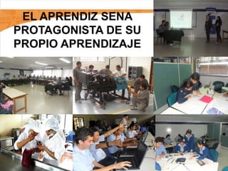 EL APRENDIZ SENA
PROTAGONISTA DE SU
PROPIO APRENDIZAJE
 