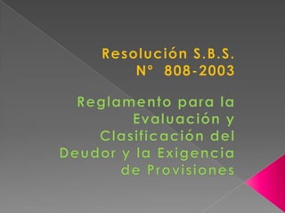 Resolución S.B.S. Nº  808-2003 Reglamento para la Evaluación y Clasificación del Deudor y la Exigencia de Provisiones 