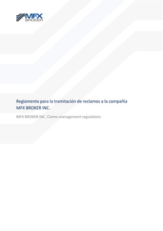 Reglamento para la tramitación de reclamos a la compañía
MFX BROKER INC.
MFX BROKER INC. Claims management regulations
 