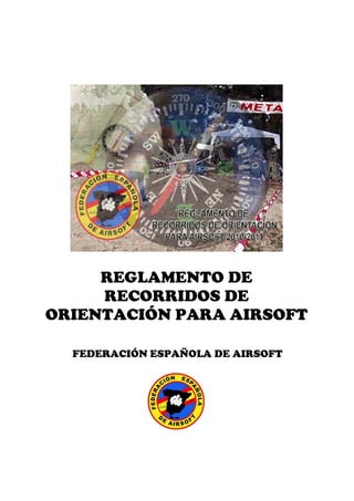 REGLAMENTO DE
     RECORRIDOS DE
ORIENTACIÓN PARA AIRSOFT

  FEDERACIÓN ESPAÑOLA DE AIRSOFT
 