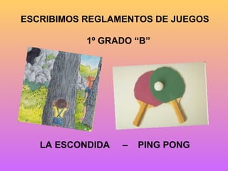 ESCRIBIMOS REGLAMENTOS DE JUEGOS LA ESCONDIDA  –  PING PONG 1º GRADO “B” 