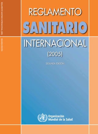 SANITARIO

REGLAMENTO SANITARIO INTERNACIONAL (2005)

REGLAMENTO

(2005)

SEGUNDA EDICIÓN

INTERNACIONAL
SEGUNDA EDICIÓN

 