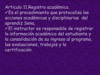 Asistir a las reuniones impuestas por el programa.Respetar los derechos de autor de proyectos, rebajos y demás documentos hechos por compañeros del Sena.