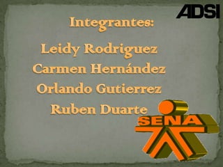 Integrantes: Leidy Rodriguez Carmen Hernández Orlando Gutierrez Ruben Duarte 