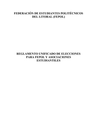 FEDERACIÓN DE ESTUDIANTES POLITÉCNICOS
DEL LITORAL (FEPOL)
REGLAMENTO UNIFICADO DE ELECCIONES
PARA FEPOL Y ASOCIACIONES
ESTUDIANTILES
 