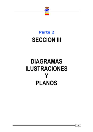 Parte 2

 SECCION III


  DIAGRAMAS
ILUSTRACIONES
       Y
    PLANOS




                75
 