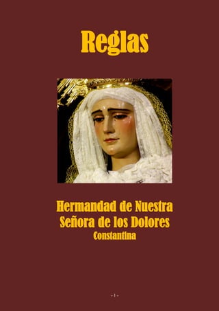 Reglas




Hermandad de Nuestra
Señora de los Dolores
      Constantina




          -1-
 