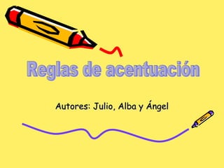 Autores: Julio, Alba y Ángel Reglas de acentuación 