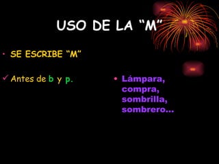 USO DE LA “M” SE ESCRIBE “M” Antes de  b  y  p. Lámpara, compra, sombrilla, sombrero... 