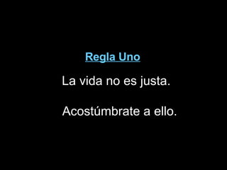 Regla Uno La vida no es justa.  Acostúmbrate a ello. 