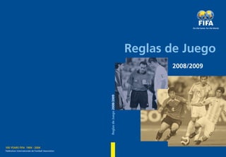 Reglas de Juego
                                                                                       2008/2009




                                                    Reglas de Juego 2008/2009




100 YEARS FIFA 1904 - 2004
Fédération Internationale de Football Association
 