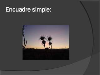 Encuadre simple: 