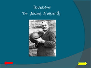Inventor
Dr. James Naismith
 