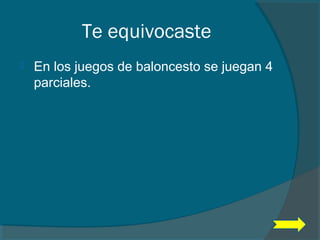 Te equivocaste
 En los juegos de baloncesto se juegan 4
parciales.
 