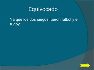 Equivocado
 Ya que los dos juegos fueron fútbol y el
rugby.
 
