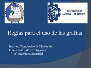 Reglas para el uso de las grafías
Instituto Tecnológico de Matehuala
Fundamentos de investigación
1° “A” Ingeniería Industrial
 