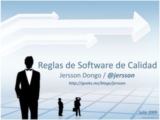 Reglas de Software de Calidad Jersson Dongo / @jersson http://geeks.ms/blogs/jersson Julio 2009 