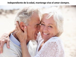 Independiente de la edad, mantenga vivo el amor siempre.
 