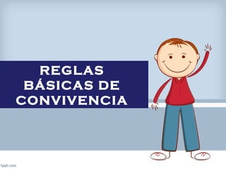 REGLAS 
BÁSICAS DE 
CONVIVENCIA 
 