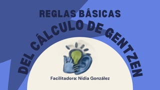 D
E
L
C
ÁLCULO DE GE
N
T
Z
E
N
Facilitadora: Nidia González
REGLAS BÁSICAS
 
