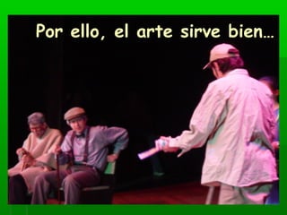 PPoorr eelllloo,, eell aarrttee ssiirrvvee bbiieenn…… 
 