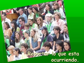 RReeppoorrttaarr lloo qquuee eessttaa 
ooccuurrrriieennddoo.. 
 