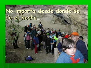 NNoo iimmppoorrttaa ddeessddee ddoonnddee ssee 
ddee eell hheecchhoo…… 
 