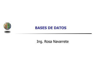 BASES DE DATOS Ing. Rosa Navarrete 