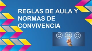 REGLAS DE AULA Y
NORMAS DE
CONVIVENCIA
 