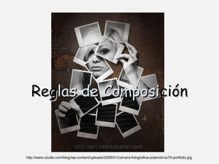 Reg las de Composi ción http://www.ozutto.com/blog/wp-content/uploads/2009/01/camara-fotografica-polaroid-sx70-portfolio.jpg 