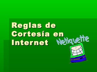 Re glas de
Cor tesía en
Inter net
 