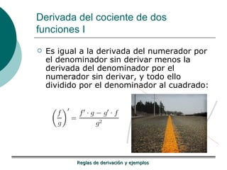 Derivada del cociente de dos  funciones I Es igual a la derivada del numerador por el denominador sin derivar menos la derivada del denominador por el numerador sin derivar, y todo ello dividido por el denominador al cuadrado: 