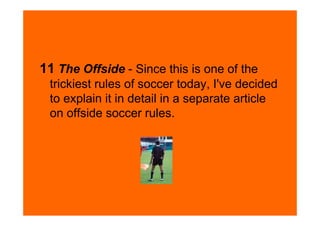 11 The Offside - Since this is one of the
 trickiest rules of soccer today, I've decided
 to explain it in detail in a sep...