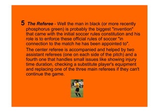 5    The Referee - Well the man in black (or more recently
    phosphorus green) is probably the biggest "invention"
    t...