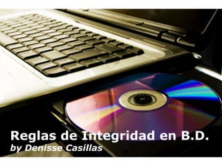 Reglas de Integridad en B.D.
by Denisse Casillas
               Powerpoint Templates   Página 1
 