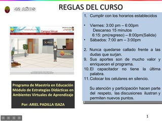 REGLAS DEL CURSO Programa de Maestría en Educación  Módulo de Estrategias Didácticas en Ambientes Virtuales de Aprendizaje Por: ARIEL PADILLA ISAZA ,[object Object],[object Object],[object Object],[object Object],[object Object],[object Object],[object Object],[object Object],[object Object],[object Object],42 AÑOS 