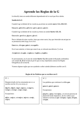 Aprende las Reglas de la G
La letra G, tiene un sonido diferente dependiendo de la vocal que lleve detrás.
Sonido de la G
...
