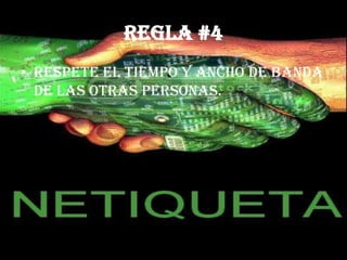 regla #4
• Respete el tiempo y ancho de banda
  de las otras personas.
 