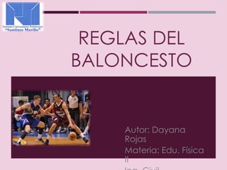 REGLAS DEL
BALONCESTO
Autor: Dayana
Rojas
Materia: Edu. Física
II
 