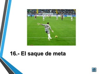16.- El saque de meta
 