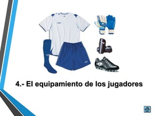 4.- El equipamiento de los jugadores
 