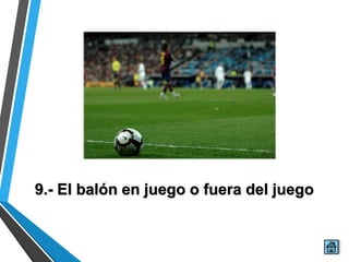 9.- El balón en juego o fuera del juego
 