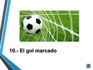 10.- El gol marcado
 