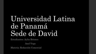 Universidad Latina
de Panamá
Sede de David
Estudiantes: Aylin Briones
Anel Vega
Materia: Redacción Comercial
 