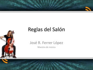 Reglas del Salón José R. Ferrer López Maestro de música 