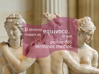 El término
«osa» es
equívoco,
lo que
produce dos
términos medios.
 