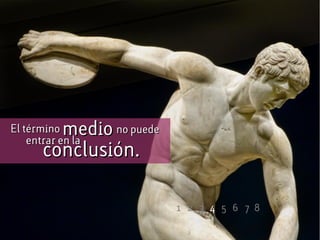 El términoEl término mediomedio
conclusión.conclusión.
no puedeno puede
entrar en laentrar en la
1 2 3 4 6 7 85
 