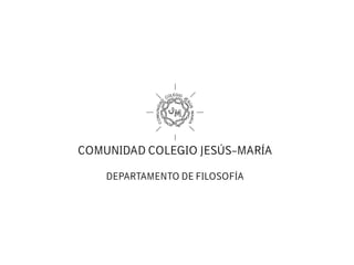 COMUNIDAD COLEGIO JESÚS–MARÍA
DEPARTAMENTO DE FILOSOFÍA
A
 