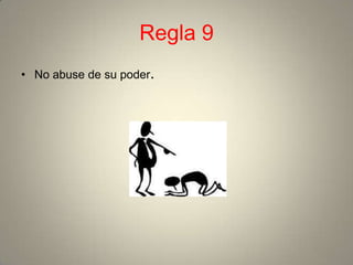 Regla 9
• No abuse de su poder.
 